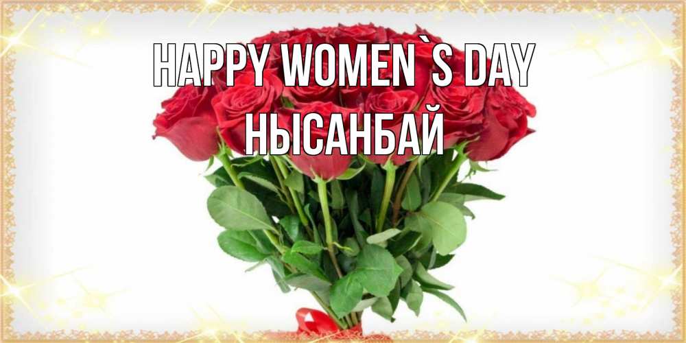 Greetings card с именем, НЫСАНБАЙ happy women`s day самый огромный букет для милых дам Greetings with text for free download 